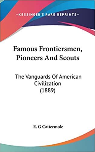 Famous Frontiersmen, Pioneers And Scouts: The Vanguards Of American Civilization (1889)