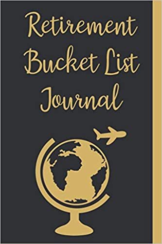 Retirement Bucket List Journal: Inspirational Adventure Goals And Dreams Notebook