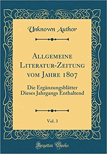 Allgemeine Literatur-Zeitung vom Jahre 1807, Vol. 3: Die Ergänzungsblätter Dieses Jahrgangs Enthaltend (Classic Reprint)