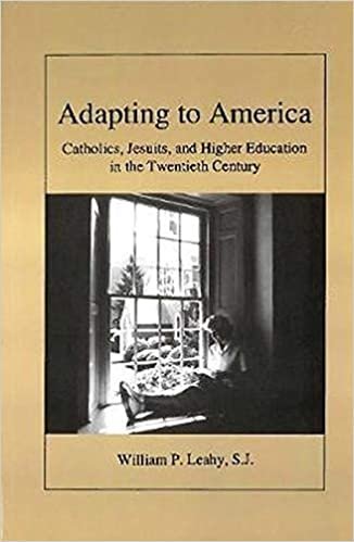 Adapting to America: Catholics, Jesuits, and Higher Education in the Twentieth Century