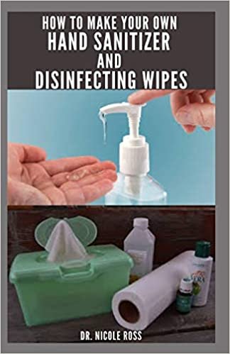 HOW TO MAKE YOUR OWN HAND SANITIZER AND DISINFECTING WIPES: Guide To Making Your Own Hand Sanitizer and Disinfecting Wipes : Includes SoapMaking and Safety Tips Staying Safe From Viruses indir