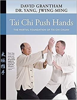 Tai Chi Push Hands: The Martial Foundation of Tai Chi Chuan