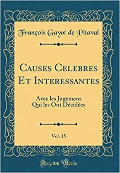 Causes Celebres Et Interessantes, Vol. 15: Avec les Jugemens Qui les Ont Décidées (Classic Reprint)