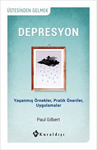 Depresyon: Üstesinden Gelmek Yaşanmış Örnekler, Pratik Öneriler, Uygulamalar