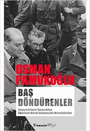 Baş Döndürenler: İmparatorların Savaşından Türklerin Ulusal Bağımsızlık Mücadelesine