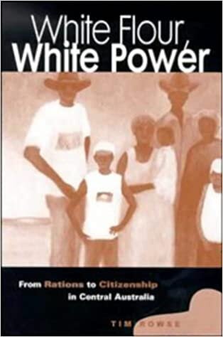 White Flour, White Power: From Rations to Citizenship in Central Australia indir