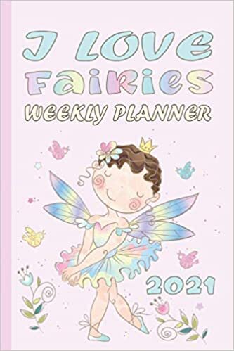 I LOVE FARIES WEEKLY PLANNER 2021: Beautiful Weekly 2021 Planner With To-Do-List and Notes - Fairy Planner for Girls and Women, Kids, s and Adults (For Birthday Gifts, School, Work and More)