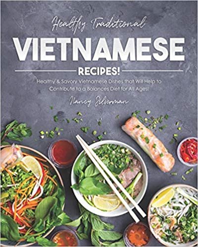 Healthy Traditional Vietnamese Recipes!: Healthy & Savory Vietnamese Dishes that Will Help to Contribute to a Balances Diet for All Ages!