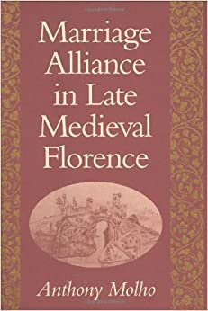 Marriage Alliance in Late Medieval Florence (Harvard Historical Studies, Vol 114, Band 114)