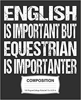 English Is Important But Equestrian Is Importanter Composition: College Ruled Notebook