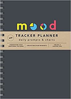 2022 Mood Tracker Planner: Understand Your Emotional Patterns; Create Healthier Mindsets; Unlock a Happier You! (Habit Tracker and Weekly Calendar)