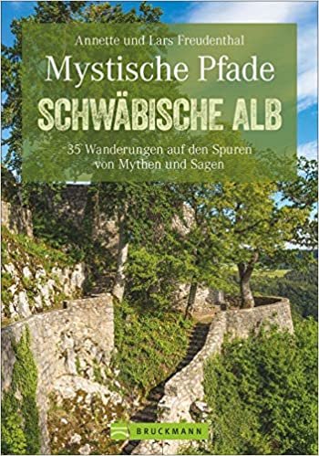 Mystische Pfade Schwäbische Alb: 35 Wanderungen auf den Spuren von Mythen und Sagen