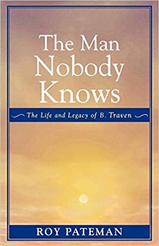 The Man Nobody Knows: The Life and Legacy of B. Traven