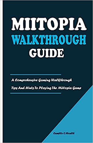 MIITOPIA WALKTHROUGH GUIDE: A Comprehensive Gaming Walkthrough Tips And Hints To Playing The Miitopia Game