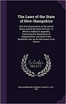 The Laws of the State of New-Hampshire: With the Constitutions of the United States and of the State Prefixed : to Which is Added an Appendix, ... Repealed Laws as are Necessary to be Known