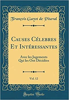 Causes Célebres Et Intéressantes, Vol. 12: Avec les Jugements Qui les Ont Décidées (Classic Reprint)