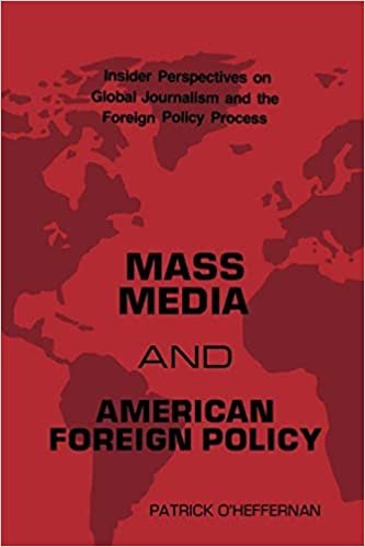 Mass Media and American Foreign Policy: Insider Perspectives on Global Journalism and the Foreign Policy Process (Communication and Information Scie) ... and Information Science Science; 44)