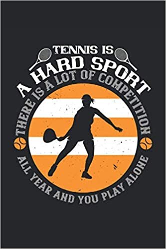 Tennis is a hard sport there is a lot of competition all year and you play alone: Blank Lined Notebook Journal ToDo Exercise Book or Diary (6" x 9" inch) with 120 pages indir