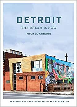Detroit: The Dream Is Now: "The Design, Art, and Resurgence of an American City"