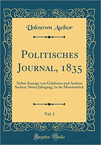 Politisches Journal, 1835, Vol. 1: Nebst Anzeige von Gelehrten und Andern Sachen; 56ster Jahrgang; 1e-6e Monatsstück (Classic Reprint)