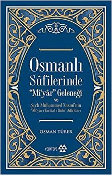 Osmanlı Sufilerinde " Mi'yar" Geleneği ve Şeyh Muhammed Nazmi’nin Mi’yar-ı Tarikat-ı İlahi Adlı Eseri