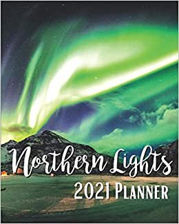 Northern Lights 2021 Planner: Weekly & Monthly Agenda | 8 x 10 Size January 2021 - December 2021 | Northern Lights Over The Mountain Norway Cover Design, Organizer And Calendar, Pretty and Simple