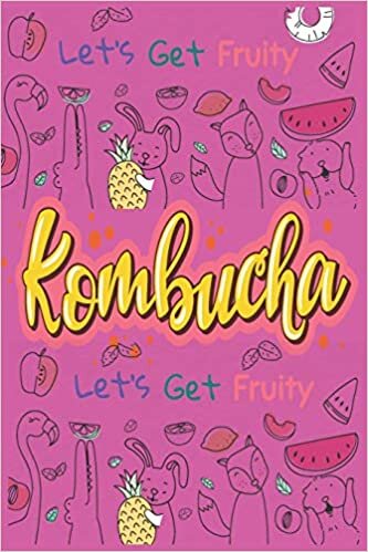 Let’s Get Fruity With Kombucha: Fermented Recipe Book Waiting To Be Filled With Your Kombucha, kere, Kimchi & Sauerkraut Fermented Recipes