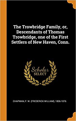 The Trowbridge Family, or, Descendants of Thomas Trowbridge, one of the First Settlers of New Haven, Conn.