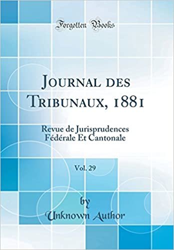 Journal des Tribunaux, 1881, Vol. 29: Revue de Jurisprudences Fédérale Et Cantonale (Classic Reprint) indir