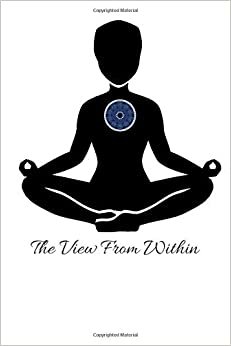 THE VIEW FROM WITHIN: 100 PAGE JOURNAL WITH LINED AND DOTTED SPACE FOR WRITING YOUR MOST SACRED INNER THOUGHTS indir