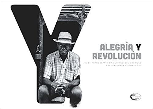 Alegria y revolucion. Cuba fotografata. Ediz. italiana, inglese e spagnola