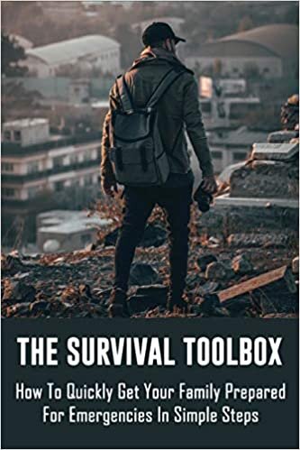 The Survival Toolbox: How To Quickly Get Your Family Prepared For Emergencies In Simple Steps: Survival Hacks
