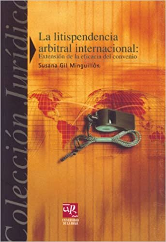 La litispendencia arbitral internacional: Extensión de la eficacia del convenio (Colección Jurídica, Band 14)