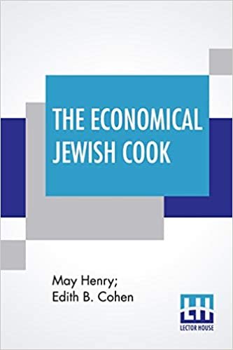 The Economical Jewish Cook: A Modern Orthodox Recipe Book For Young Housekeepers. Especially Adapted As A Class Book For Schools. Arranged By May Henry And Edith B. Cohen (Revised And Enlarged) indir