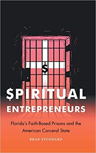 Spiritual Entrepreneurs: Florida's Faith-based Prisons and the American Carceral State (Where Religion Lives)