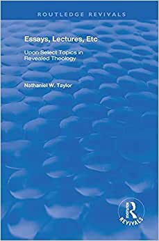 Essays, Lectures, Etc: Upon Select Topics in Revealed Theology (Routledge Revivals)