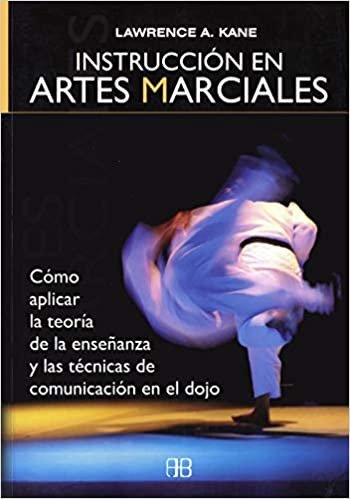 Instrucción en artes marciales : cómo aplicar la teoría de la enseñanza y las técnicas de comunicación en el dojo