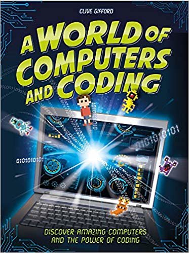 A World of Computers and Coding: Discover Amazing Computers and the Power of Coding