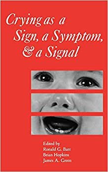 Crying as a Sign, a Symptom, and a Signal: Clinical, Emotional and Developmental Aspects of Infant and Toddler Crying (Clinics in Developmental Medicine (Mac Keith Press))