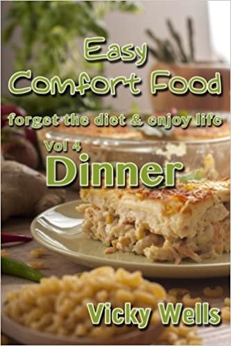 Easy Comfort Food (Vol 4) Dinner: forget the diet & enjoy life: Volume 4 (Easy Comfort Food Series)