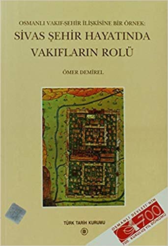 Osmanlı Vakıf-Şehir İlişkisine Bir Örnek: Sivas Şehir Hayatında Vakıfların Rolü