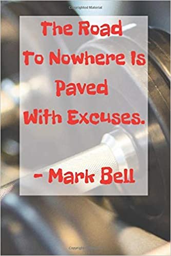 “The Road To Nowhere Is Paved With Excuses.: Motivational Notebook, Journal and Diary , Gym , Training, Composition Notebook (109 Pages, BLANK, 6 x 9) (Mr Motivation Notebooks) indir