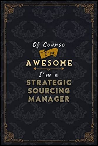 Strategic Sourcing Manager Notebook Planner - Of Course I'm Awesome I'm A Strategic Sourcing Manager Job Title Working Cover To Do List Journal: Gym, ... Financial, Schedule, 6x9 inch, Over 100 Pages