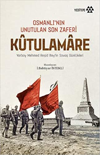 Kutulamare - Osmanlı’nın Unutulan Son Zaferi: Yarbay Mehmed Reşid Bey’in Savaş Günlükleri