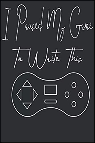 I Paused My Game To Write This: Gamer Journal Notebook Planner for boys and girls who love gaming