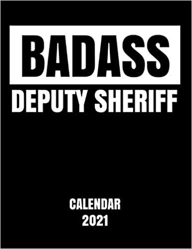 Badass Deputy Sheriff - Calendar 2021: Essential Worker Appreciation Planner - Monthly & Weekly Calendar - Yearly Diary - Daily Appointment Book