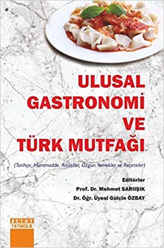Ulusal Gastronomi ve Türk Mutfağı: (Tarihçe, Hammadde, Ritüeller, Özgün Yemekler ve Reçeteler)