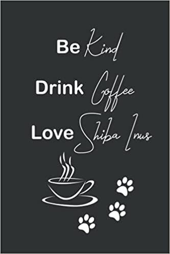 Be Kind Drink Coffee Love Shiba Inus: Black and White, Lined notebook / journal for coffee and Dog lovers, useful for World Kindness Day, International coffee day and birthdays (6x9 inches, 120 pages) indir