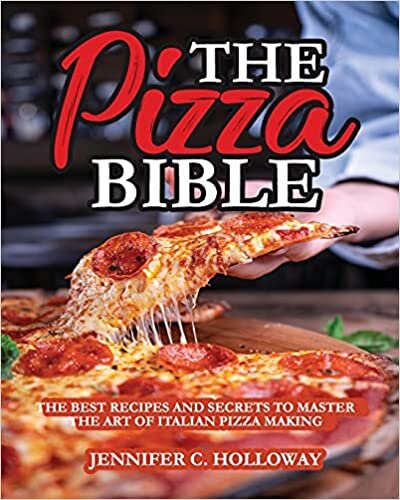 The Pizza Bible: The Best Recipes and Secrets to Master the Art of Italian Pizza Making indir