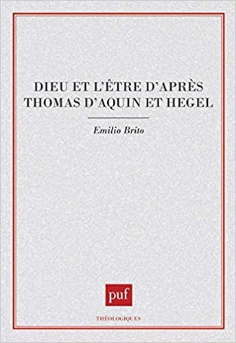 Dieu et lÊtre daprès Thomas dAquin et Hegel (Théologiques) indir